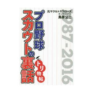 プロ野球スカウトの裏話トリ物帖 元ヤクルトスワローズチーフスカウト鳥原公二 1987-2016