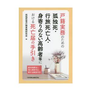 戸籍実務のための孤独死・行旅死亡人・身寄りのない高齢者等における死亡届の手引き 墓地埋葬法・埋火葬許...