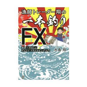 漁師トレーダー翔の「一本釣りFX」 世界一やさしいデイトレ・スキャルピング入門