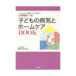小児科医ママの子どもの病気とホームケアBOOK いつものケアから不調のときの対処法まで!