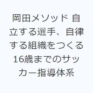 岡田メソッド 自立する選手、自律する組織をつくる16歳までのサッカー指導体系