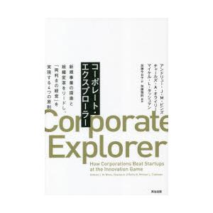 コーポレート・エクスプローラー 新規事業の探索と組織変革をリードし、「両利きの経営」を実現する4つの...