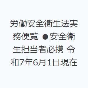 労働安全衛生法実務便覧 ●安全衛生担当者必携 令和7年6月1日現在