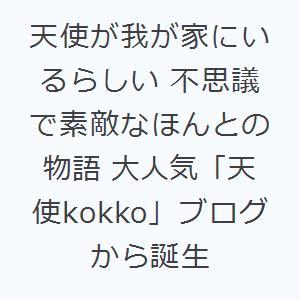 天使が我が家にいるらしい 不思議で素敵なほんとの物語 大人気「天使kokko」ブログから誕生