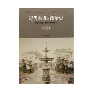 近代水道の政治史 明治初期から戦後復興期まで