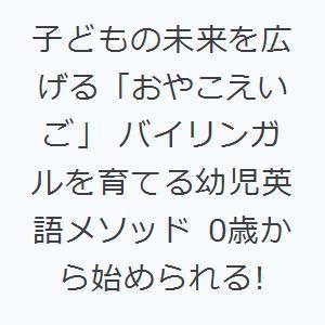 子どもの未来を広げる「おやこえいご」 バイリンガルを育てる幼児英語メソッド 0歳から始められる!