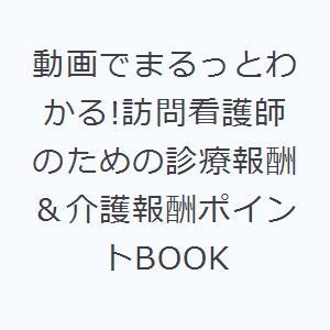 動画でまるっとわかる!訪問看護師のための診療報酬＆介護報酬ポイントBOOK