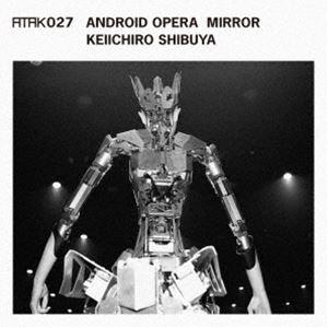 渋谷慶一郎 / ATAK027 ANDROID OPERA MIRROR [CD]