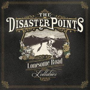 THE DISASTER POINTS / Lonesome Road Lullabies [CD]