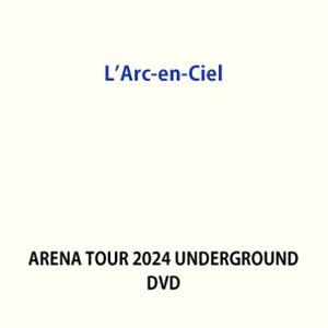 L’Arc-en-Ciel／ARENA TOUR 2024 UNDERGROUND [DVD]