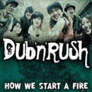 DUB‘N’RUSH / HOW WE START A FIRE [CD]｜dss