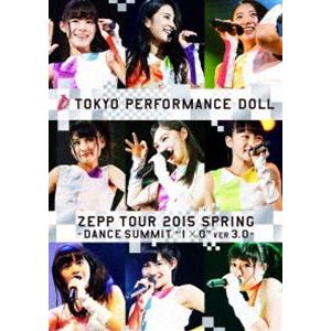 東京パフォーマンスドール／ZEPP TOUR 2015春 〜DANCE SUMMIT”1×0”ver...