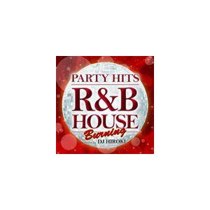 PARTY HITS 〜R＆B HOUSE〜 BURNING Mixed by DJ HIROKI ...