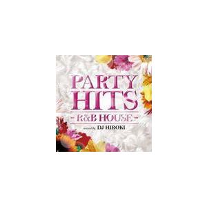 PARTY HITS 〜R＆B HOUSE〜 mixed by DJ HIROKI [CD]