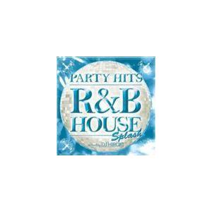PARTY HITS 〜R＆B HOUSE〜 SPLASH Mixed by DJ HIROKI [...