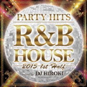 DJ Hiroki（MIX） / PARTY HITS R＆B HOUSE 2015 1st Hal...