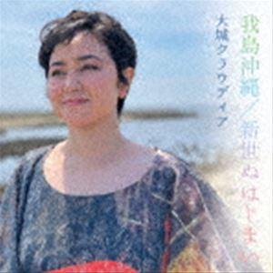 大城クラウディア / 我島沖縄・新世ぬはじまい [CD]