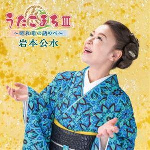 岩本公水 / うたこまちIII〜昭和歌の語りべ〜（仮） [CD]｜dss