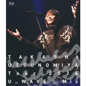 宇都宮隆／Takashi Utsunomiya Tour 2024 U＿WAVE；Mix [Blu-...