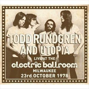 トッド・ラングレン＆ユートピア / LIVE AT THE ELECTRIC BALLROOM -MILWAUKEE 23RD OCTOBER 1978 [CD]｜dss