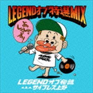 LEGENDオブ伝説 aka サイプレス上野 / LEGEND オブ 特選 MIX [CD]｜dss