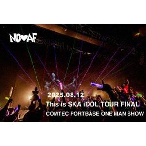 NO■AF／This is SKA iDOL TOUR FINAL COMTEC PORTBASE ...