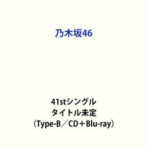 乃木坂46 / 41stシングル タイトル未定（Type-B／CD＋Blu-ray） (初回仕様) ...