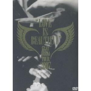 GLAY／GLAY ARENA TOUR 2007”LOVE IS BEAUTIFUL”-COMPLETE EDITION- [DVD]｜dss