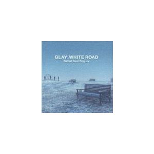 GLAY / -Ballad Best Singles-WHITE ROAD，GLAY [CD]｜dss