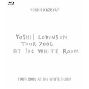 YOSHII LOVINSON／TOUR 2005 AT the WHITE ROOM [Blu-r...