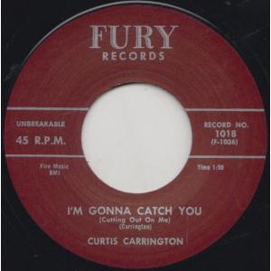 英7” Curtis Carrington Im Gonna Catch You (Cutting Out On Me) 1018 Fury Records /00080