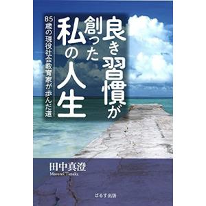良き習慣が創った私の人生 85歳の現役社会教育家が歩んだ道  /ぱるす出版/田中真澄