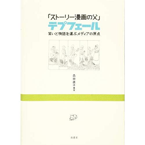 「ストーリー漫画の父」テプフェール―笑いと物語を運ぶメディアの原点―