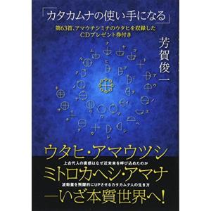 カタカムナの使い手になる ウタヒ、アマウツシ、ミトロカヘシ、アマナ??いざ本質世界へ