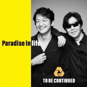 Ｔｏ　Ｂｅ　Ｃｏｎｔｉｎｕｅｄ／Ｐａｒａｄｉｓｅ　ｉｎ　ｌｉｆｅ