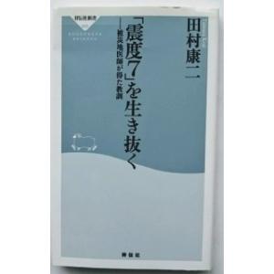 「震度７」を生き抜く 被災地医師が得た教訓  /祥伝社/田村康二
