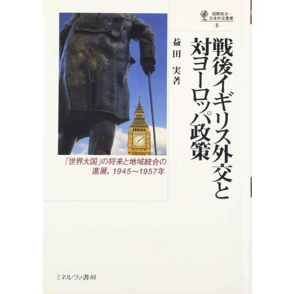 戦後イギリス外交と対ヨーロッパ政策?「世界大国」の将来と地域統合の進展,1945~19 (国際政治・...