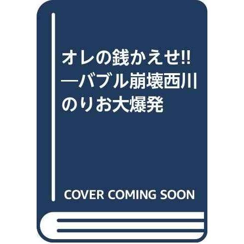 オレの銭かえせ: バブル崩壊西川のりお大爆発