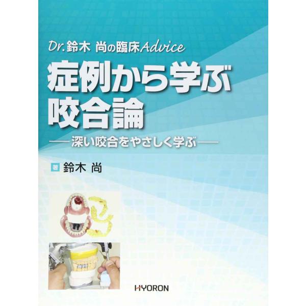 Dr.鈴木 尚の臨床Advice 症例から学ぶ咬合論: 深い咬合をやさしく学ぶ