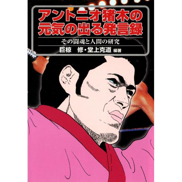 アントニオ猪木の元気が出る発言録 電子書籍版 / 巨椋 修・堂上 克道 編著