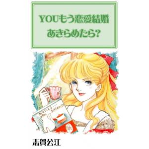 YOUもう恋愛結婚あきらめたら? 電子書籍版 / 志賀公江｜ebookjapan