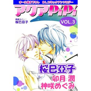 アクアPiPi VOL.3 電子書籍版 / 卯月 潤 / 桜巳亞子 / 神咲めぐみ｜ebookjapan