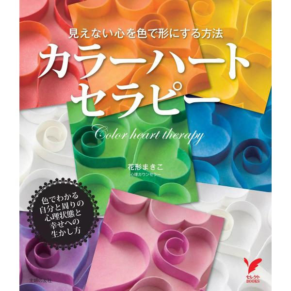 見えない心を色で形にする方法 カラーハート・セラピー 電子書籍版 / 花形まきこ