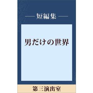 男だけの世界 第三演出室 【五木寛之ノベリスク】 電子書籍版 / 五木寛之｜ebookjapan