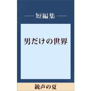 男だけの世界 銃声の夏 【五木寛之ノベリスク】 電子書籍版 / 五木寛之｜ebookjapan