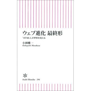 ウェブ進化 最終形 「HTML5」が世界を変える 電子書籍版 / 小林雅一