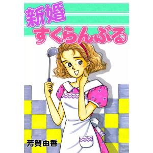新婚すくらんぶる 電子書籍版 / 芳賀由香｜ebookjapan
