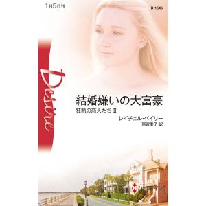 結婚嫌いの大富豪 【狂熱の恋人たち II】 電子書籍版 / レイチェル・ベイリー 翻訳:雨宮幸子｜ebookjapan