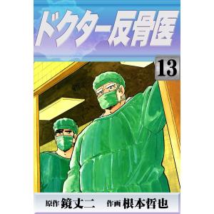 ドクター反骨医 (13) 電子書籍版 / 原作:鏡丈二 作画:根本哲也｜ebookjapan