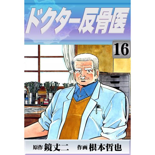 ドクター反骨医 (16) 電子書籍版 / 原作:鏡丈二 作画:根本哲也